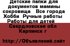 Детские папки для документов,мамины сокровища - Все города Хобби. Ручные работы » Работы для детей   . Свердловская обл.,Карпинск г.